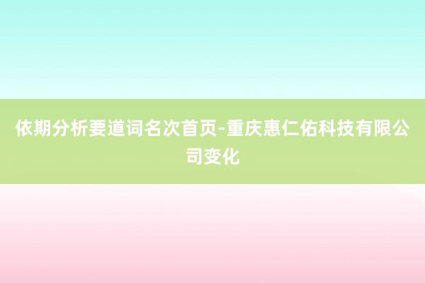 依期分析要道词名次首页-重庆惠仁佑科技有限公司变化